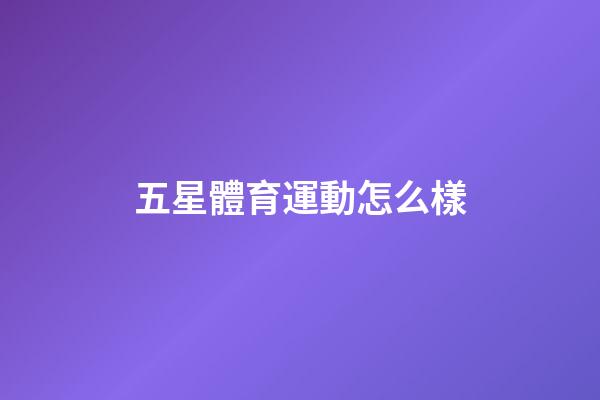 五星體育運動怎么樣