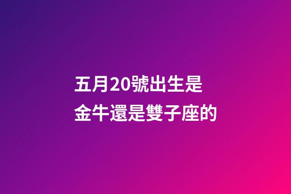 五月20號出生是金牛還是雙子座的-第1張-星座運勢-玄機派