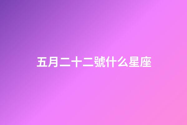 五月二十二號什么星座-第1張-星座運勢-玄機派