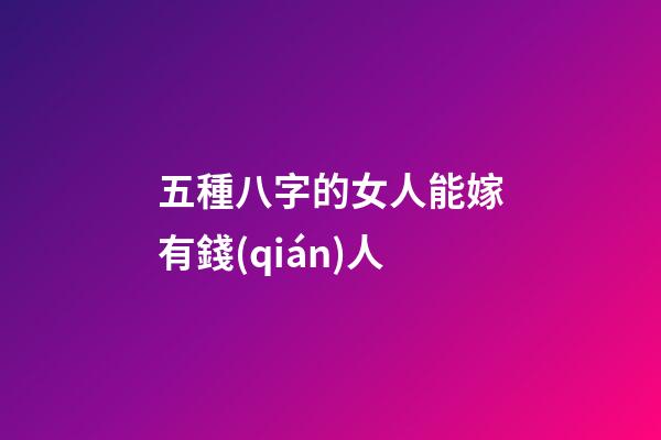 五種八字的女人能嫁有錢(qián)人