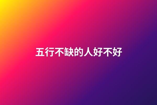 五行不缺的人好不好