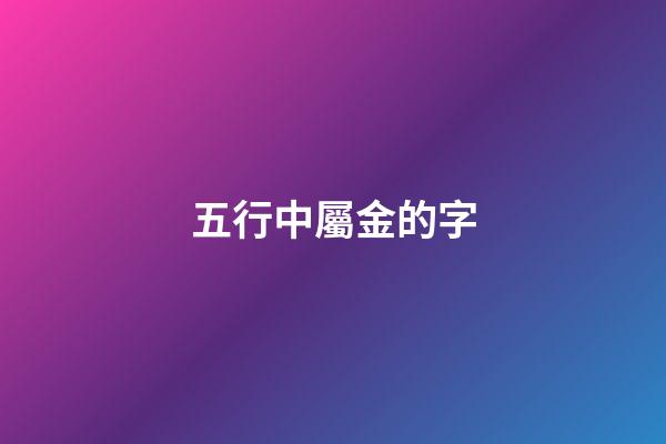 五行中屬金的字