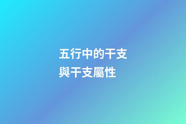 五行中的干支與干支屬性