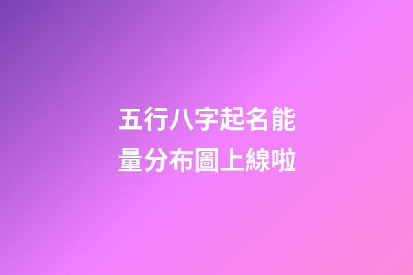 五行八字起名能量分布圖上線啦