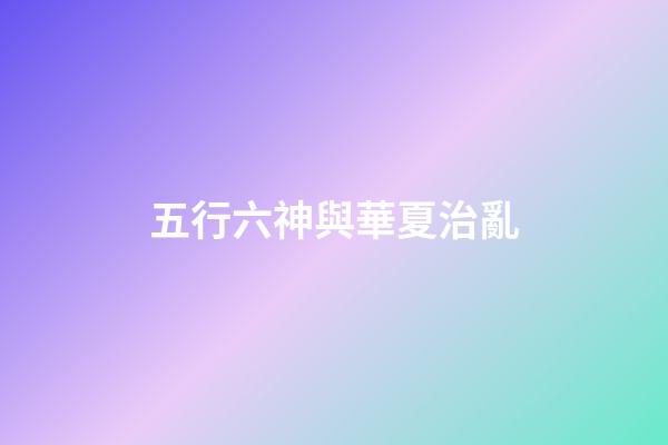 五行六神與華夏治亂