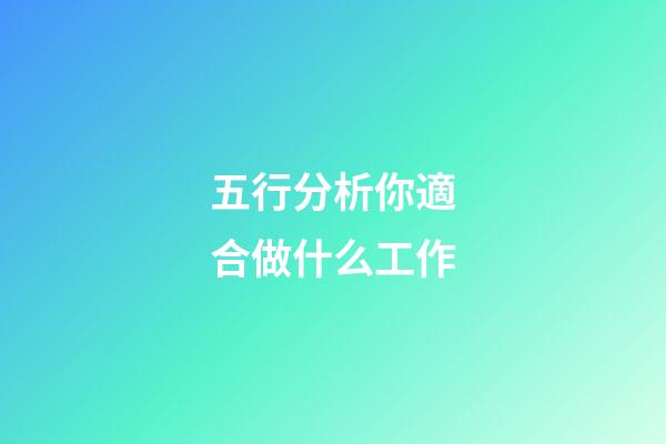 五行分析你適合做什么工作