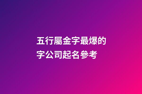 五行屬金字最爆的字公司起名參考-第1張-公司起名-玄機派