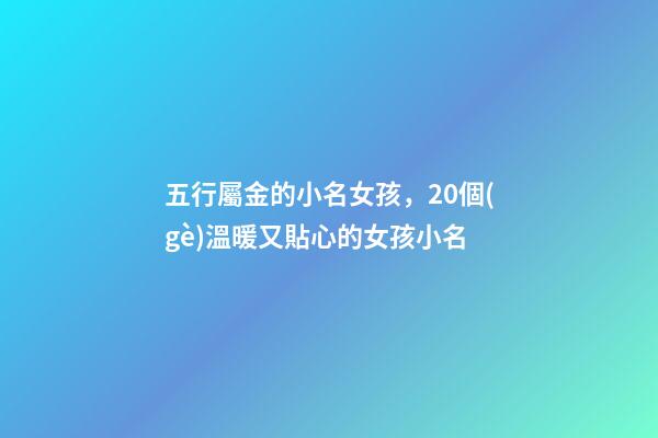 五行屬金的小名女孩，20個(gè)溫暖又貼心的女孩小名-第1張-觀點(diǎn)-玄機(jī)派