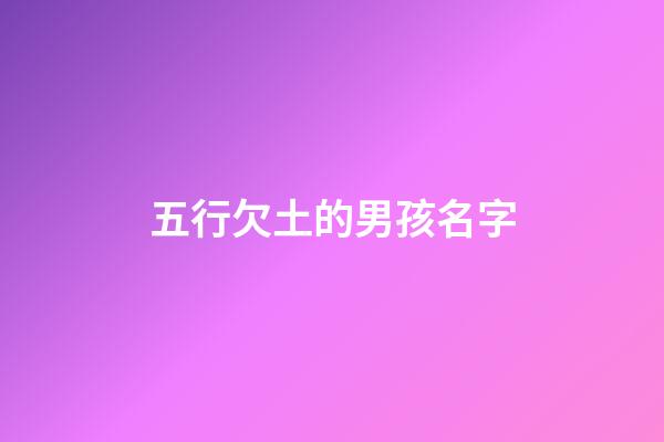 五行欠土的男孩名字(五行欠土的男孩名字大全)-第1張-男孩起名-玄機(jī)派