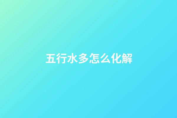 五行水多怎么化解