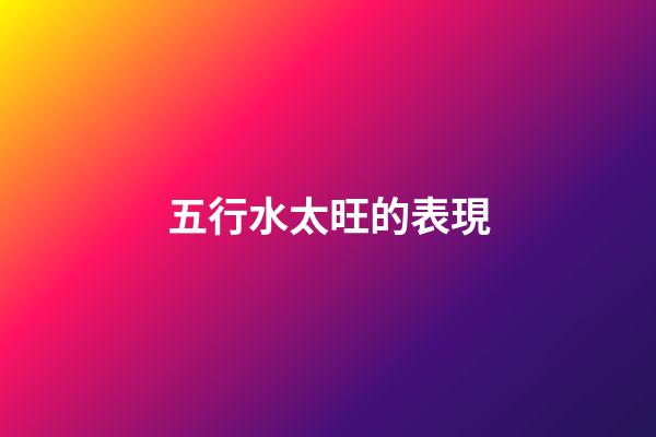 五行水太旺的表現