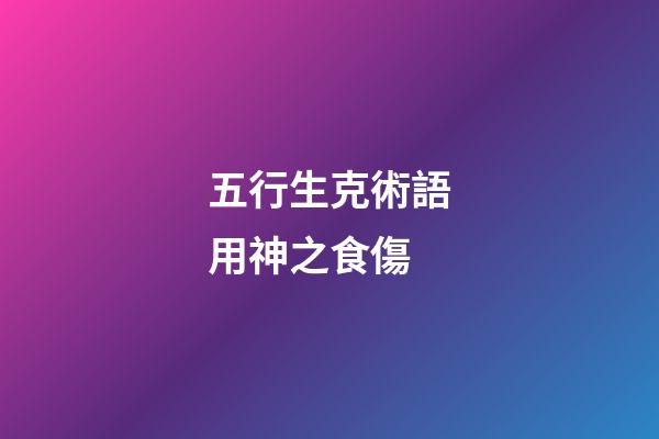 五行生克術語用神之食傷