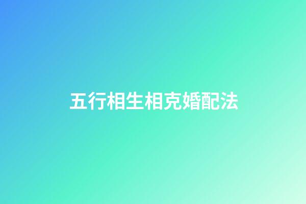 五行相生相克婚配法
