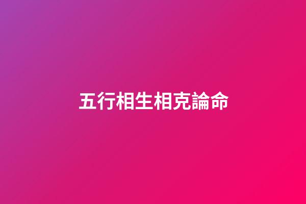 五行相生相克論命