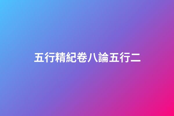 五行精紀卷八論五行二