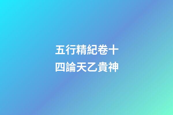 五行精紀卷十四論天乙貴神