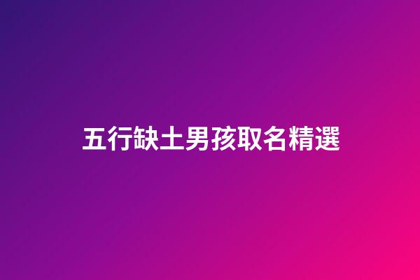 五行缺土男孩取名精選(五行缺土的男孩取名寶典2023)-第1張-男孩起名-玄機(jī)派