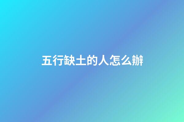 五行缺土的人怎么辦