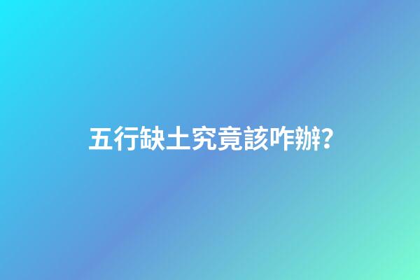 五行缺土究竟該咋辦？