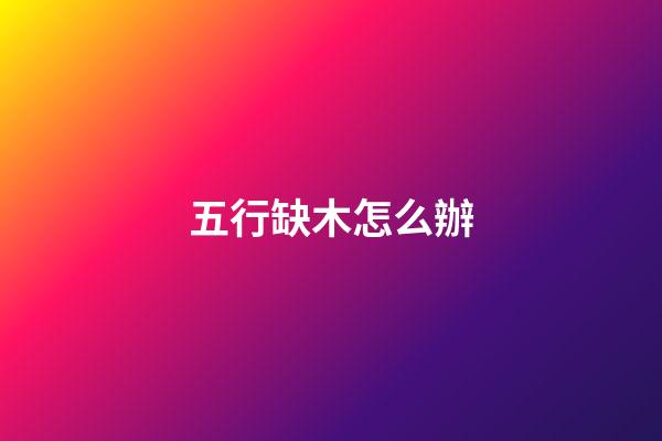 五行缺木怎么辦
