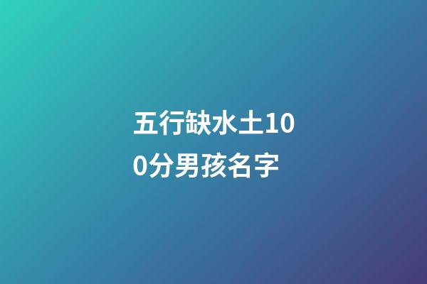 五行缺水土100分男孩名字(2023缺水缺土男孩名字)-第1張-男孩起名-玄機派