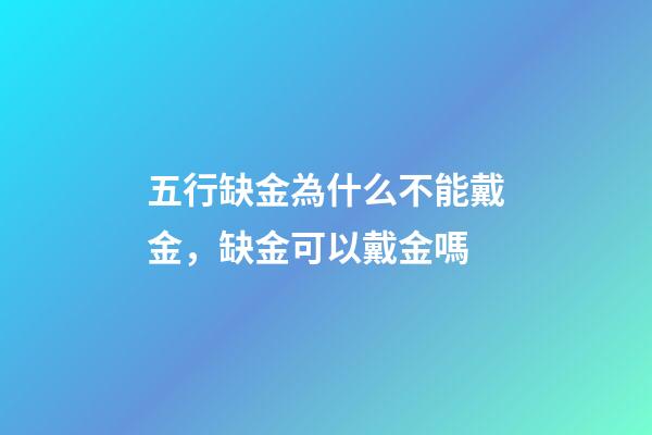 五行缺金為什么不能戴金，缺金可以戴金嗎