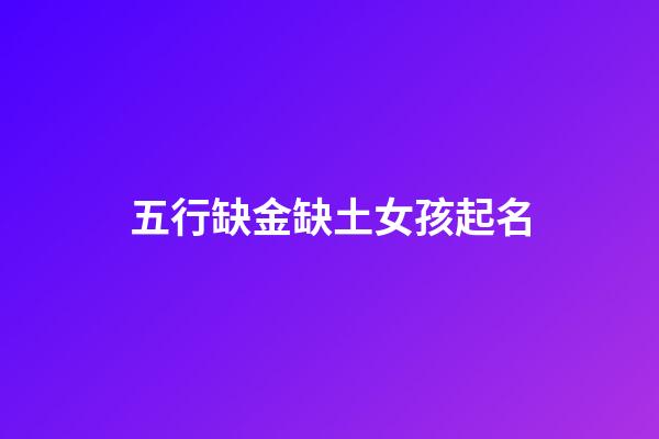 五行缺金缺土女孩起名(五行缺金土的女寶寶名字大全)-第1張-女孩起名-玄機(jī)派