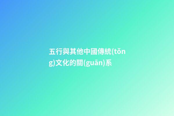 五行與其他中國傳統(tǒng)文化的關(guān)系