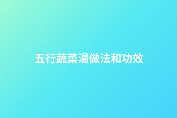 五行蔬菜湯做法和功效