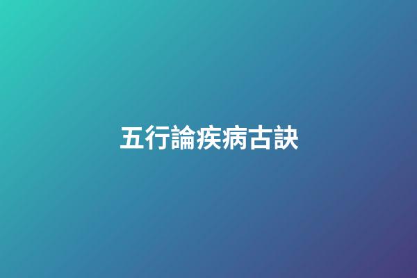 五行論疾病古訣