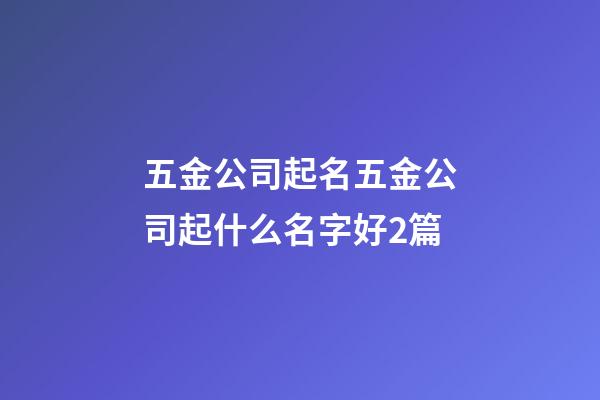 五金公司起名五金公司起什么名字好2篇-第1張-公司起名-玄機派