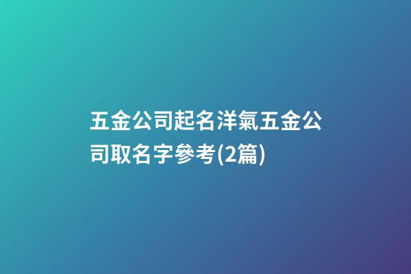 五金公司起名洋氣五金公司取名字參考(2篇)-第1張-公司起名-玄機派