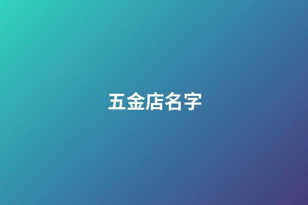 五金店名字-第1張-店鋪起名-玄機派