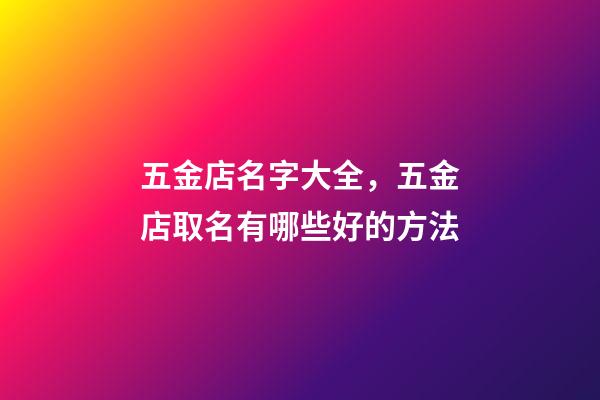 五金店名字大全，五金店取名有哪些好的方法-第1張-店鋪起名-玄機派