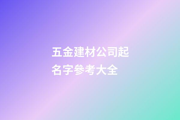 五金建材公司起名字參考大全-第1張-公司起名-玄機派