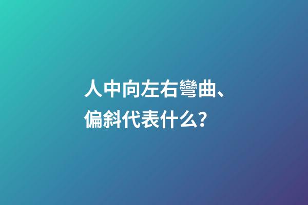 人中向左右彎曲、偏斜代表什么？