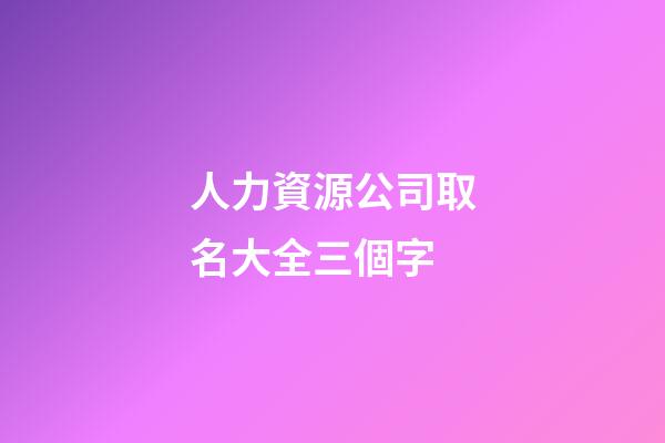 人力資源公司取名大全三個字