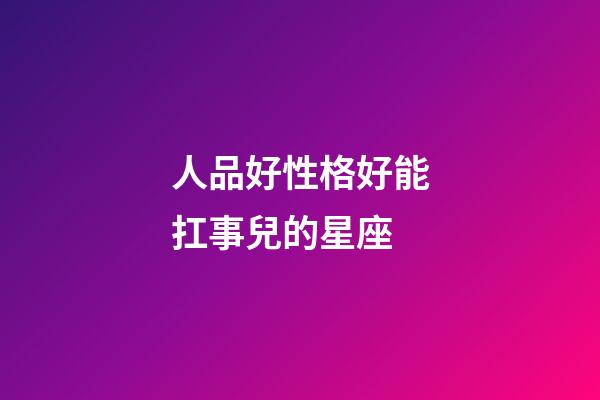 人品好性格好能扛事兒的星座-第1張-星座運勢-玄機派