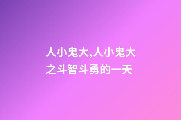人小鬼大,人小鬼大之斗智斗勇的一天-第1張-觀點-玄機派