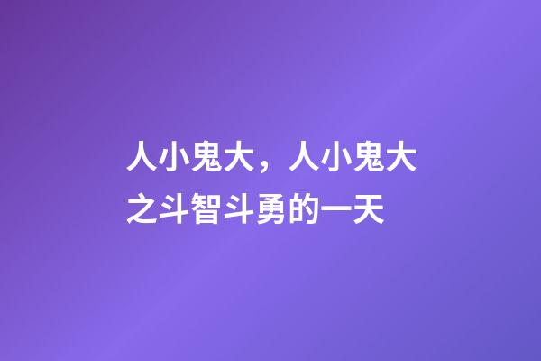 人小鬼大，人小鬼大之斗智斗勇的一天-第1張-觀點-玄機派
