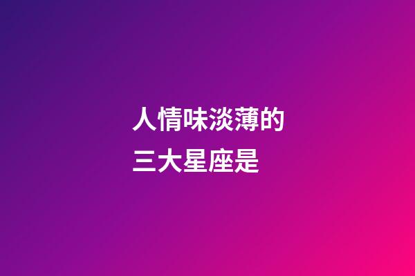 人情味淡薄的三大星座是-第1張-星座運勢-玄機派