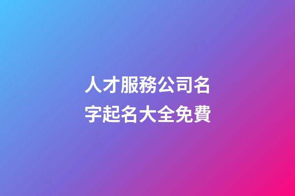 人才服務公司名字起名大全免費-第1張-公司起名-玄機派