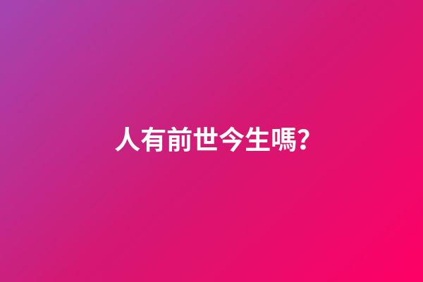 人有前世今生嗎？