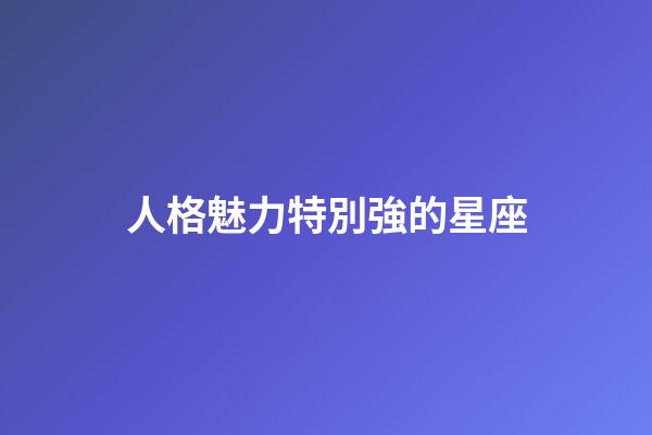 人格魅力特別強的星座