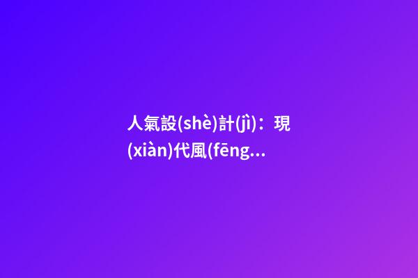 人氣設(shè)計(jì)：現(xiàn)代風(fēng)水讓家有人情味