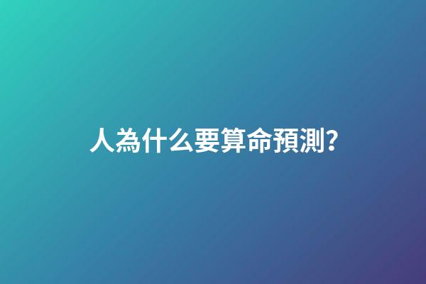 人為什么要算命預測？