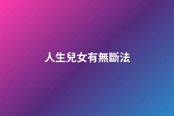 人生兒女有無斷法