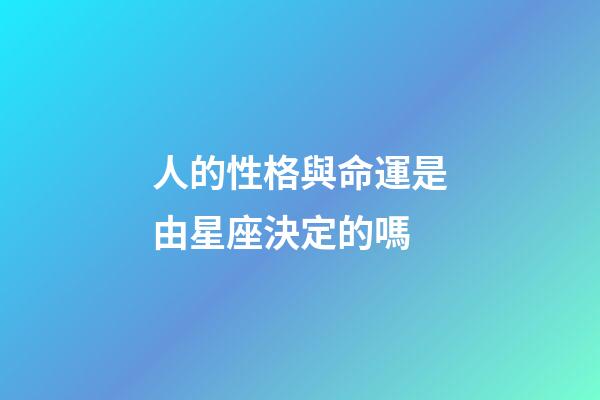 人的性格與命運是由星座決定的嗎-第1張-星座運勢-玄機派