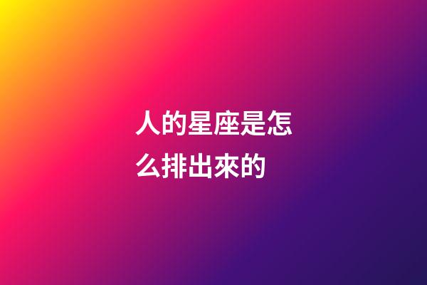 人的星座是怎么排出來的-第1張-星座運(yùn)勢(shì)-玄機(jī)派