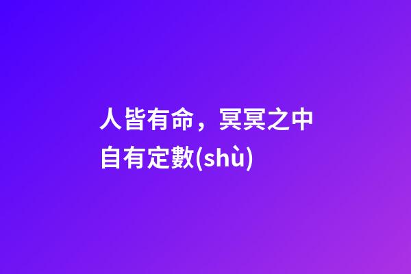 人皆有命，冥冥之中自有定數(shù)
